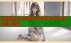 羞羞漫画在线观看体验极致流畅丰富资源即时更新