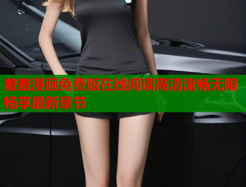 羞羞漫画免费版在线阅读高清流畅无限畅享最新章节  第2张