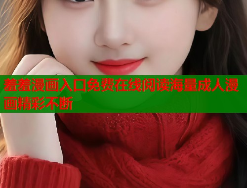 羞羞漫画入口免费在线阅读海量成人漫画精彩不断  第1张