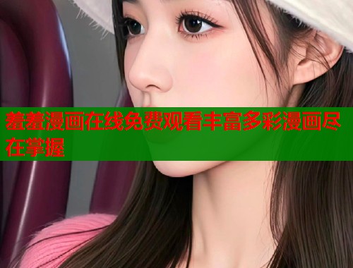 羞羞漫画在线免费观看丰富多彩漫画尽在掌握  第1张