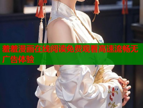 羞羞漫画在线阅读免费观看高速流畅无广告体验  第1张