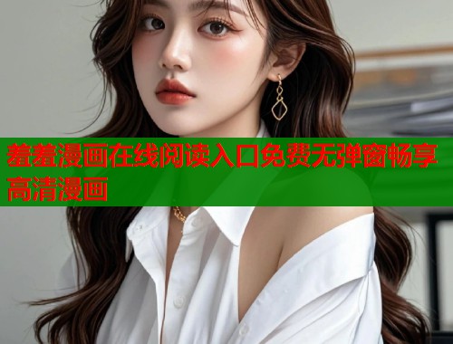 羞羞漫画在线阅读入口免费无弹窗畅享高清漫画  第1张