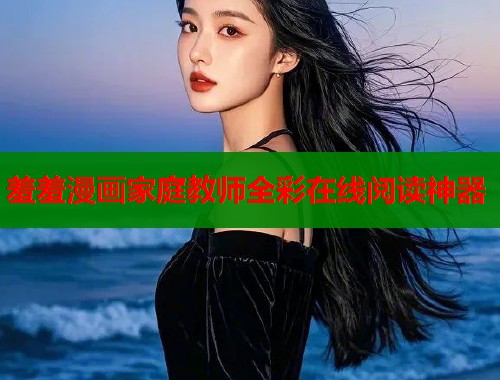羞羞漫画家庭教师全彩在线阅读神器  第1张