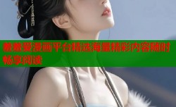羞羞爱漫画平台精选海量精彩内容随时畅享阅读