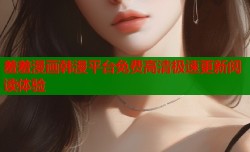 羞羞漫画韩漫平台免费高清极速更新阅读体验