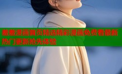 羞羞漫画首页精选精彩漫画免费看最新热门更新抢先体验