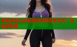 羞羞漫画在线观看免费观看高清无广告畅享新番