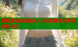 羞羞漫画链接直达入口免费看高清漫画精彩不停