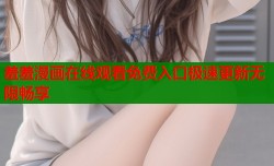 羞羞漫画在线观看免费入口极速更新无限畅享