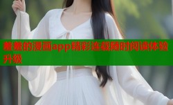 羞羞的漫画app精彩连载随时阅读体验升级