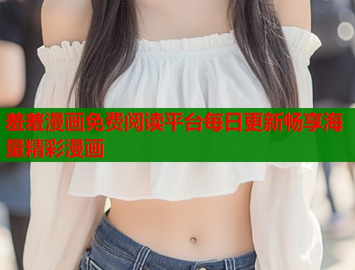 羞羞漫画免费阅读平台每日更新畅享海量精彩漫画  第2张