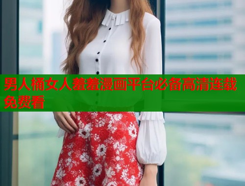 男人桶女人羞羞漫画平台必备高清连载免费看  第1张