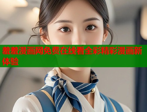 羞羞漫画网免费在线看全彩精彩漫画新体验  第2张