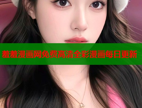 羞羞漫画网免费高清全彩漫画每日更新  第2张