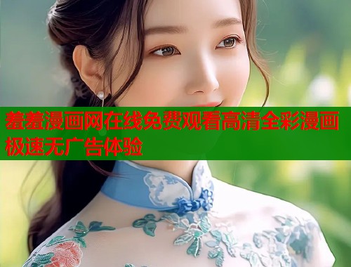 羞羞漫画网在线免费观看高清全彩漫画极速无广告体验  第1张