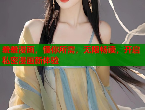 羞羞漫画，懂你所需，无限畅读，开启私密漫画新体验  第1张