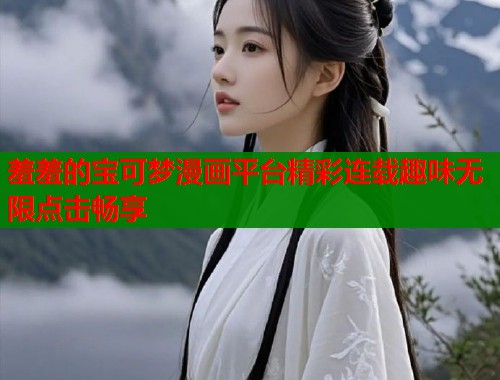 羞羞的宝可梦漫画平台精彩连载趣味无限点击畅享  第1张